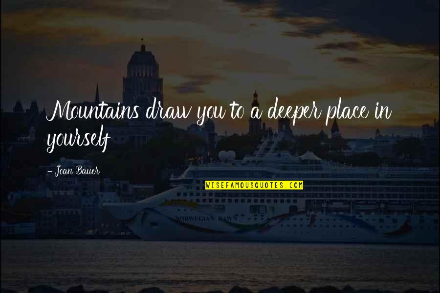 Exercises All Women Quotes By Joan Bauer: Mountains draw you to a deeper place in Exercises All Women Quotes By Joan Bauer: Mountains draw you to a deeper place in