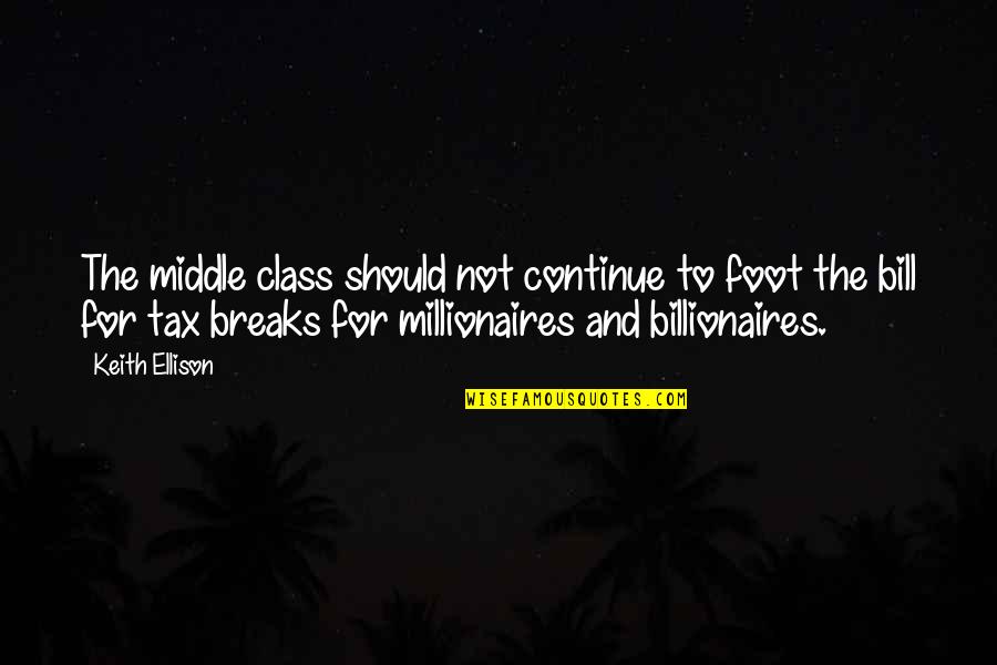 Exercises All Women Quotes By Keith Ellison: The middle class should not continue to foot Exercises All Women Quotes By Keith Ellison: The middle class should not continue to foot