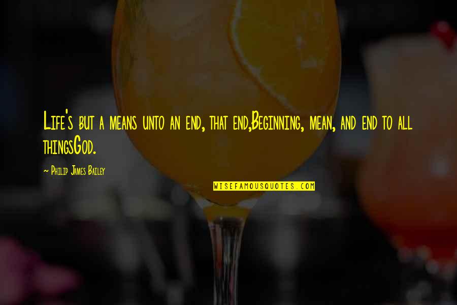 Exercises All Women Quotes By Philip James Bailey: Life's but a means unto an end, that Exercises All Women Quotes By Philip James Bailey: Life's but a means unto an end, that