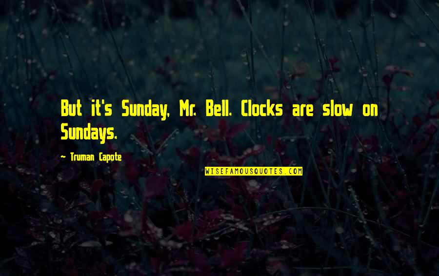 Exercises All Women Quotes By Truman Capote: But it's Sunday, Mr. Bell. Clocks are slow Exercises All Women Quotes By Truman Capote: But it's Sunday, Mr. Bell. Clocks are slow