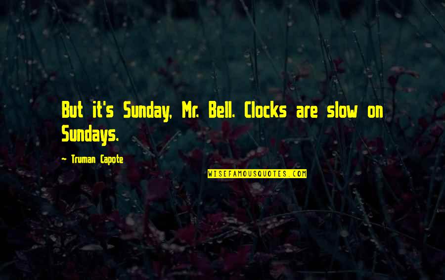 Exercises All Women Quotes By Truman Capote: But it's Sunday, Mr. Bell. Clocks are slow