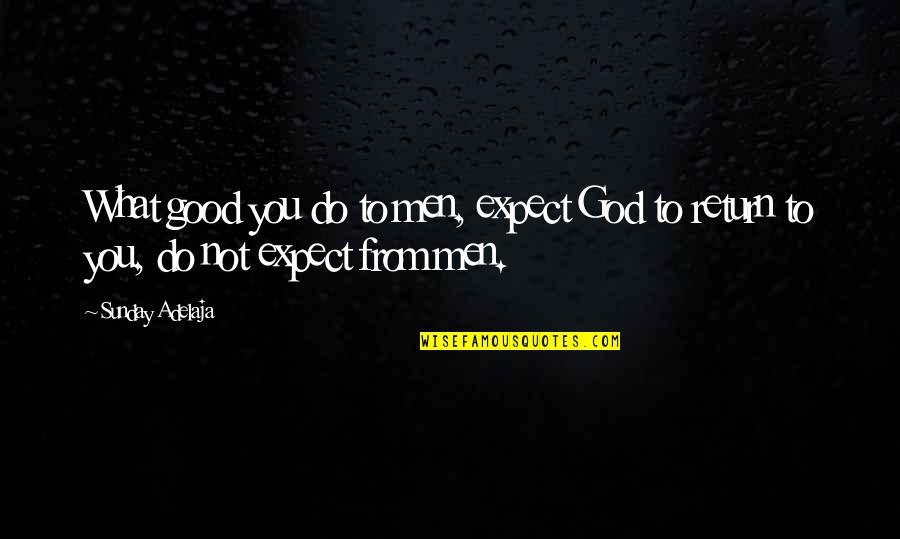 Exercises Aller Quotes By Sunday Adelaja: What good you do to men, expect God