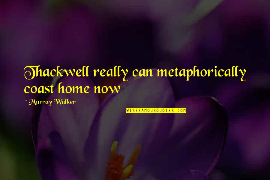 Exercises For Fitness Quotes By Murray Walker: Thackwell really can metaphorically coast home now Exercises For Fitness Quotes By Murray Walker: Thackwell really can metaphorically coast home now