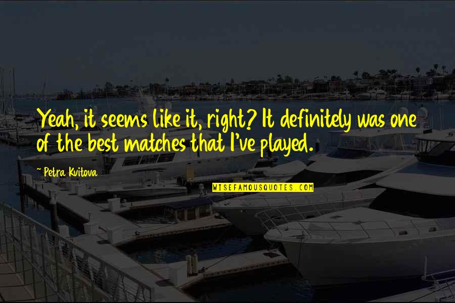 Exercises For Fitness Quotes By Petra Kvitova: Yeah, it seems like it, right? It definitely Exercises For Fitness Quotes By Petra Kvitova: Yeah, it seems like it, right? It definitely
