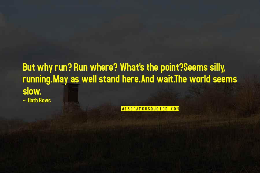 Exercising Patience Quotes By Beth Revis: But why run? Run where? What's the point?Seems Exercising Patience Quotes By Beth Revis: But why run? Run where? What's the point?Seems