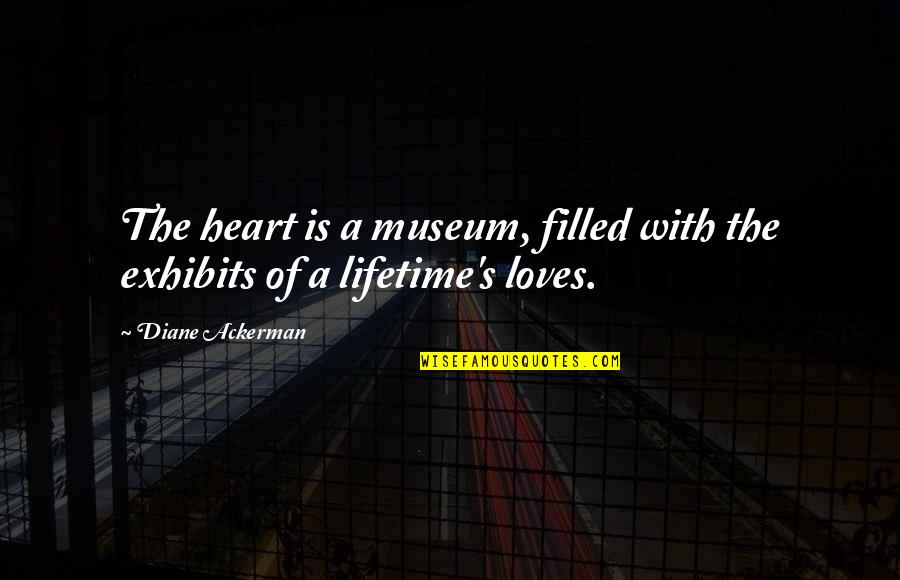 Exercitando Quotes By Diane Ackerman: The heart is a museum, filled with the