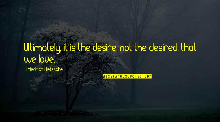 Exercitii Engleza Quotes By Friedrich Nietzsche: Ultimately, it is the desire, not the desired,