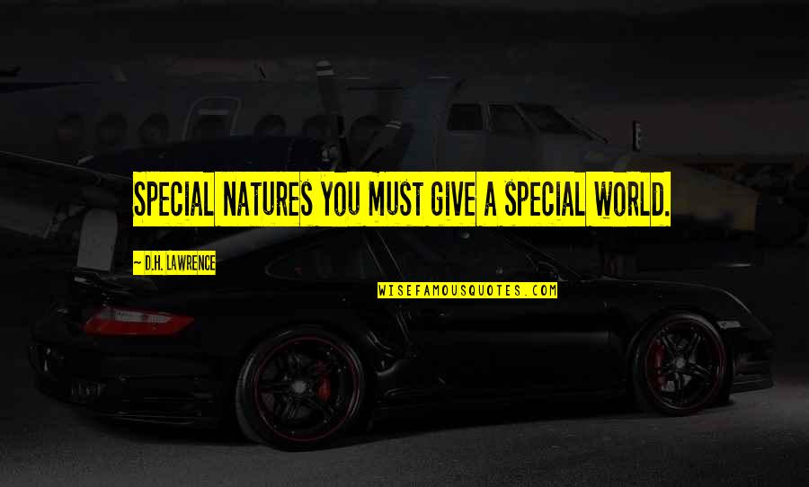 Exercized Quotes By D.H. Lawrence: Special natures you must give a special world.