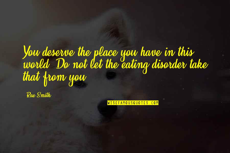 Exericised Quotes By Rae Smith: You deserve the place you have in this