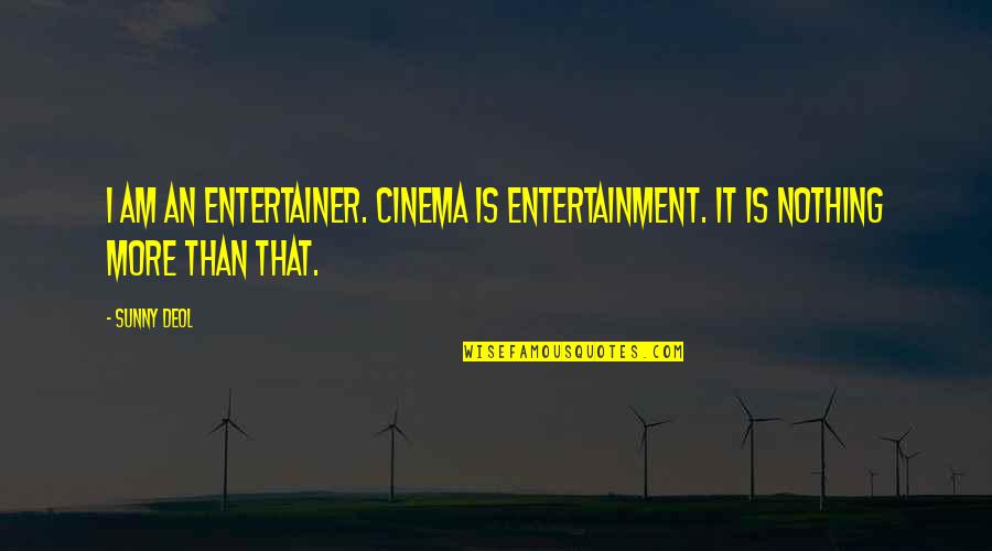 Exericised Quotes By Sunny Deol: I am an entertainer. Cinema is entertainment. It