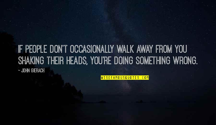 Exerpt From The Bible Quotes By John Gierach: If people don't occasionally walk away from you Exerpt From The Bible Quotes By John Gierach: If people don't occasionally walk away from you