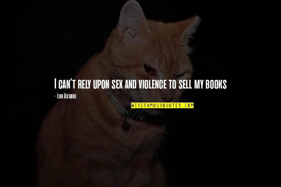 Exerpt From The Bible Quotes By Libi Astaire: I can't rely upon sex and violence to Exerpt From The Bible Quotes By Libi Astaire: I can't rely upon sex and violence to