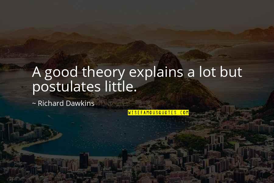 Exersice Quotes By Richard Dawkins: A good theory explains a lot but postulates