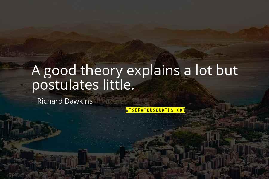 Exersice Quotes By Richard Dawkins: A good theory explains a lot but postulates Exersice Quotes By Richard Dawkins: A good theory explains a lot but postulates