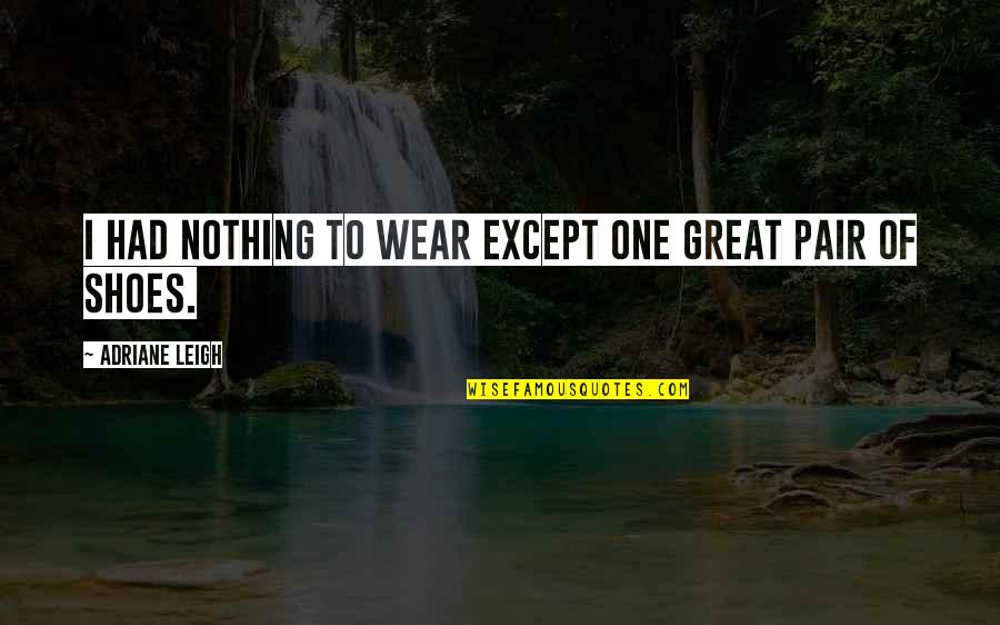 Exert Effort Quotes By Adriane Leigh: I had nothing to wear except one great Exert Effort Quotes By Adriane Leigh: I had nothing to wear except one great