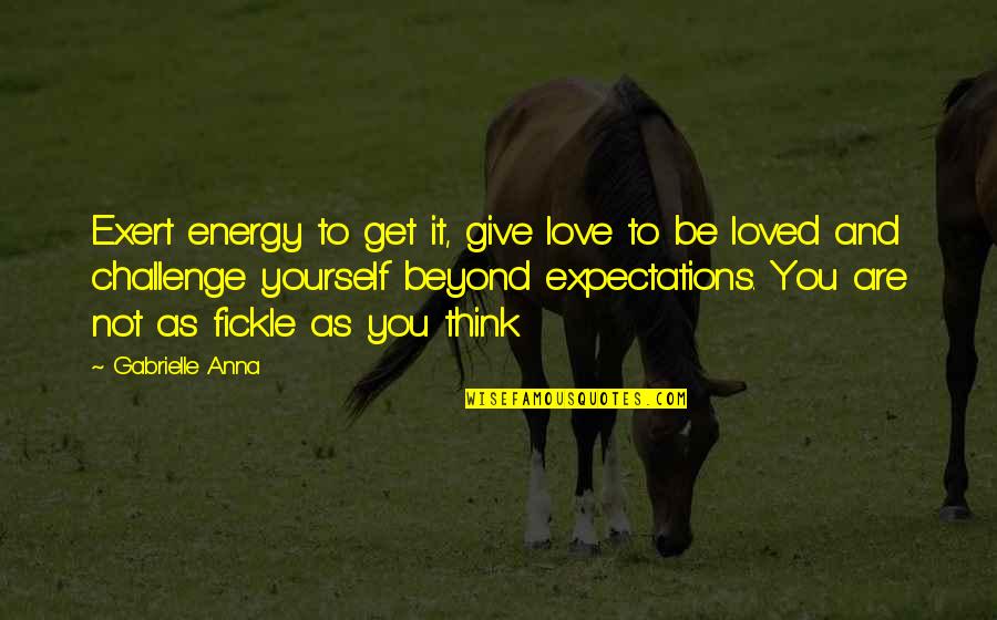 Exert Energy Quotes By Gabrielle Anna: Exert energy to get it, give love to