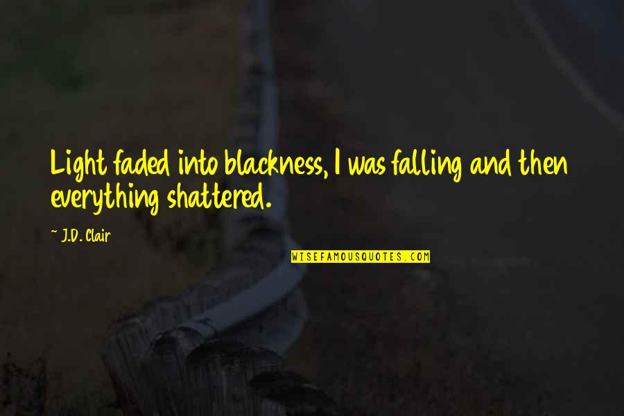 Exert Energy Quotes By J.D. Clair: Light faded into blackness, I was falling and