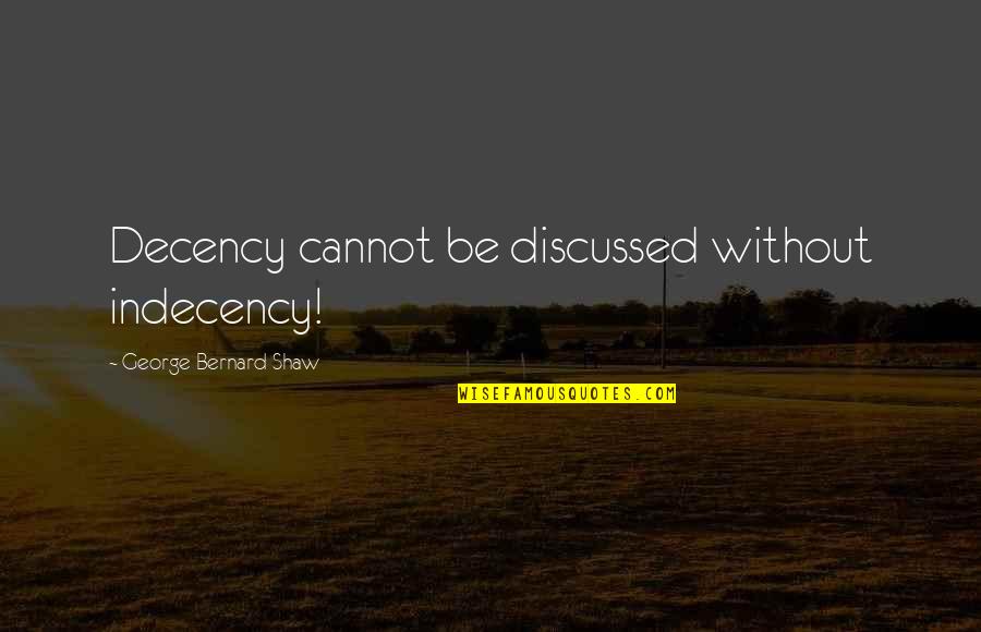 Exertin Quotes By George Bernard Shaw: Decency cannot be discussed without indecency!