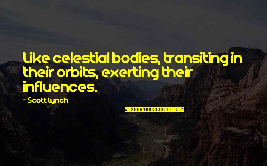 Exerting Quotes By Scott Lynch: Like celestial bodies, transiting in their orbits, exerting