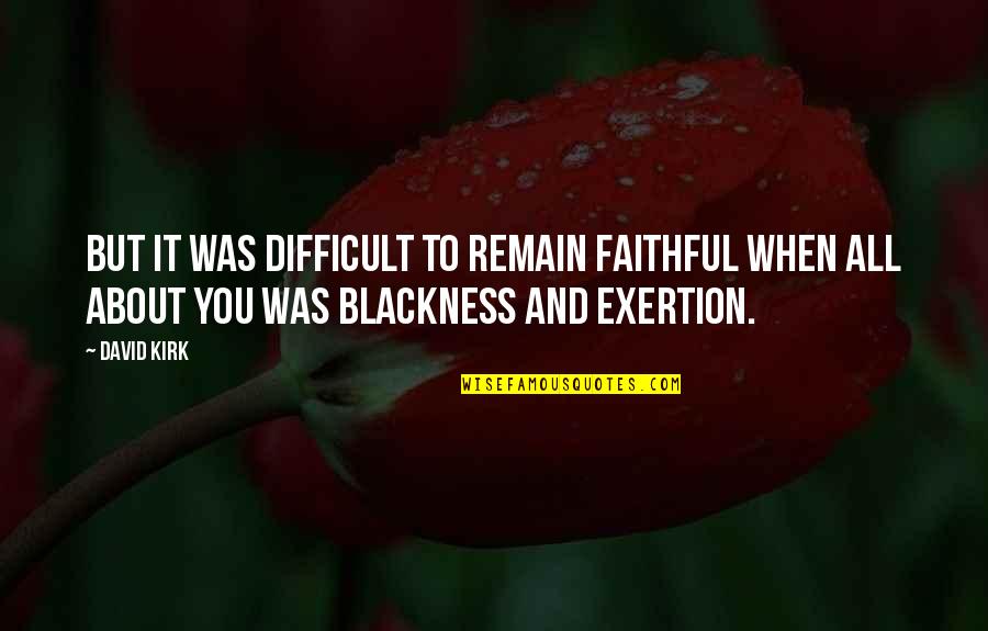 Exertion Quotes By David Kirk: But it was difficult to remain faithful when