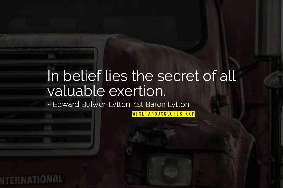 Exertion Quotes By Edward Bulwer-Lytton, 1st Baron Lytton: In belief lies the secret of all valuable