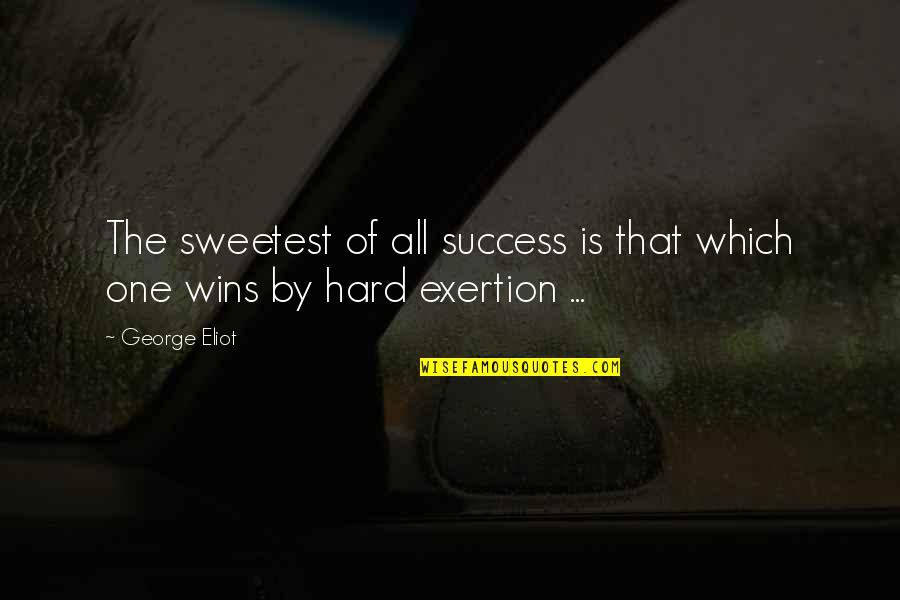 Exertion Quotes By George Eliot: The sweetest of all success is that which