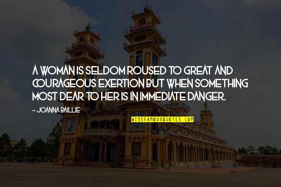 Exertion Quotes By Joanna Baillie: A woman is seldom roused to great and