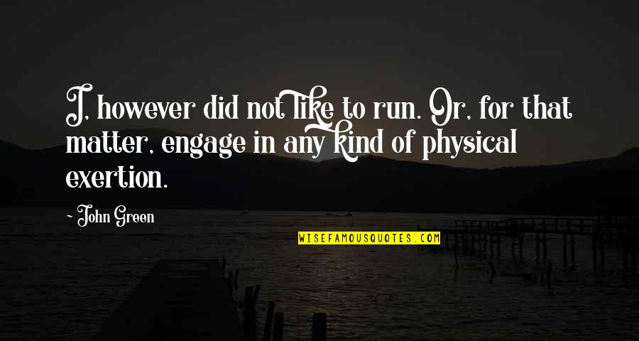 Exertion Quotes By John Green: I, however did not like to run. Or,