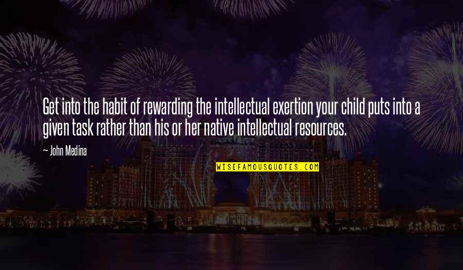 Exertion Quotes By John Medina: Get into the habit of rewarding the intellectual