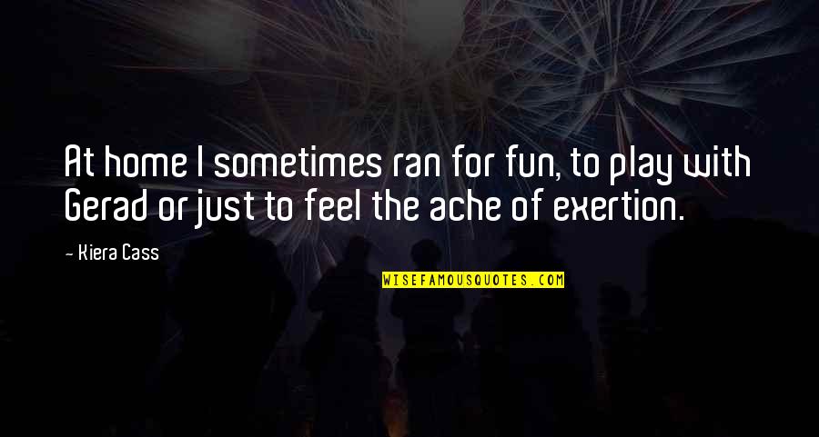 Exertion Quotes By Kiera Cass: At home I sometimes ran for fun, to