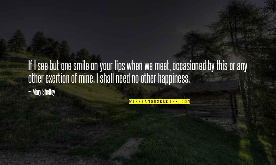 Exertion Quotes By Mary Shelley: If I see but one smile on your