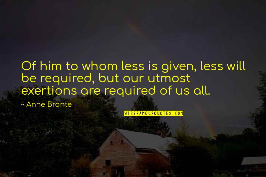 Exertions Quotes By Anne Bronte: Of him to whom less is given, less