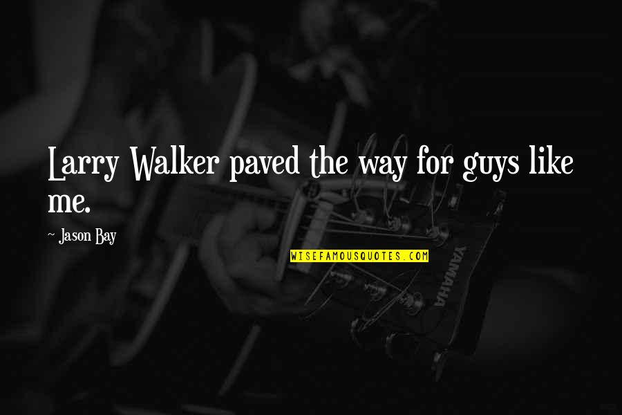 Exertions Quotes By Jason Bay: Larry Walker paved the way for guys like Exertions Quotes By Jason Bay: Larry Walker paved the way for guys like
