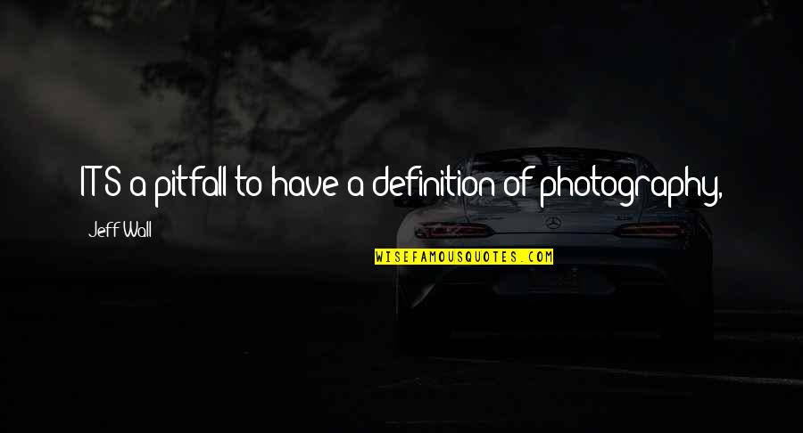 Exerts Control Quotes By Jeff Wall: IT'S a pitfall to have a definition of