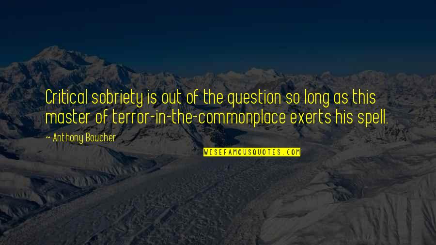 Exerts Quotes By Anthony Boucher: Critical sobriety is out of the question so