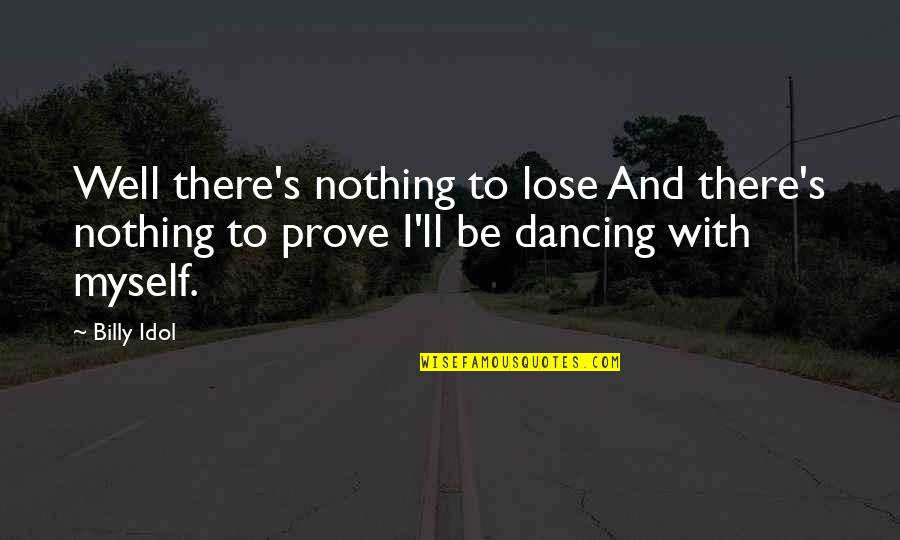 Exerts Quotes By Billy Idol: Well there's nothing to lose And there's nothing