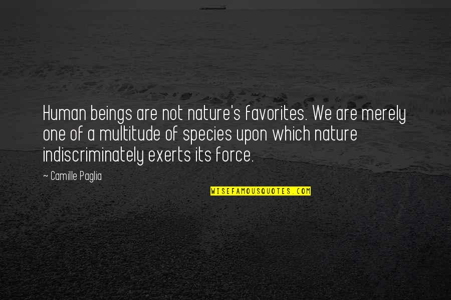 Exerts Quotes By Camille Paglia: Human beings are not nature's favorites. We are