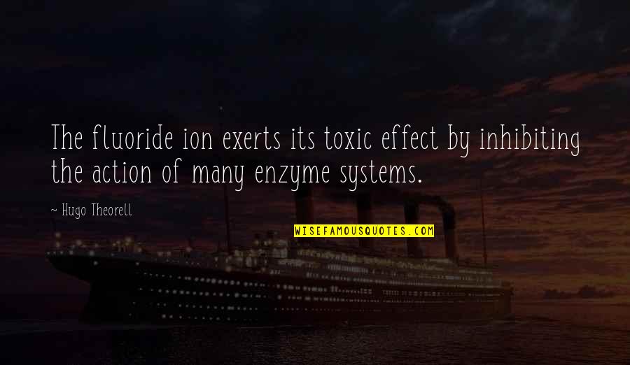 Exerts Quotes By Hugo Theorell: The fluoride ion exerts its toxic effect by