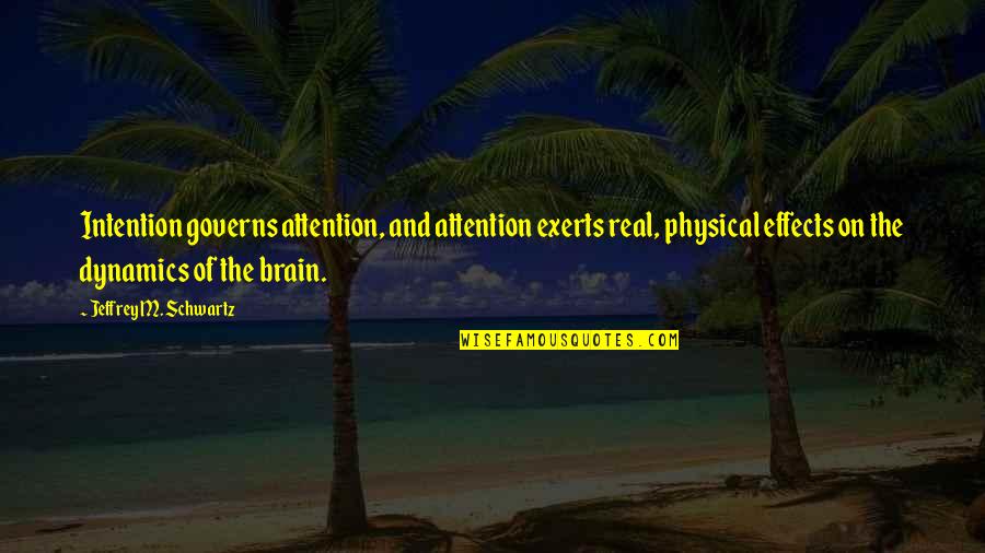 Exerts Quotes By Jeffrey M. Schwartz: Intention governs attention, and attention exerts real, physical