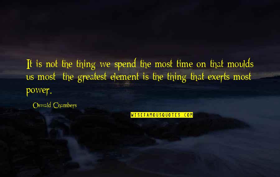 Exerts Quotes By Oswald Chambers: It is not the thing we spend the