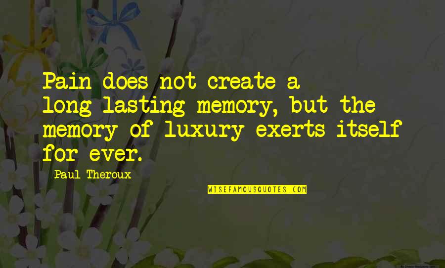 Exerts Quotes By Paul Theroux: Pain does not create a long-lasting memory, but