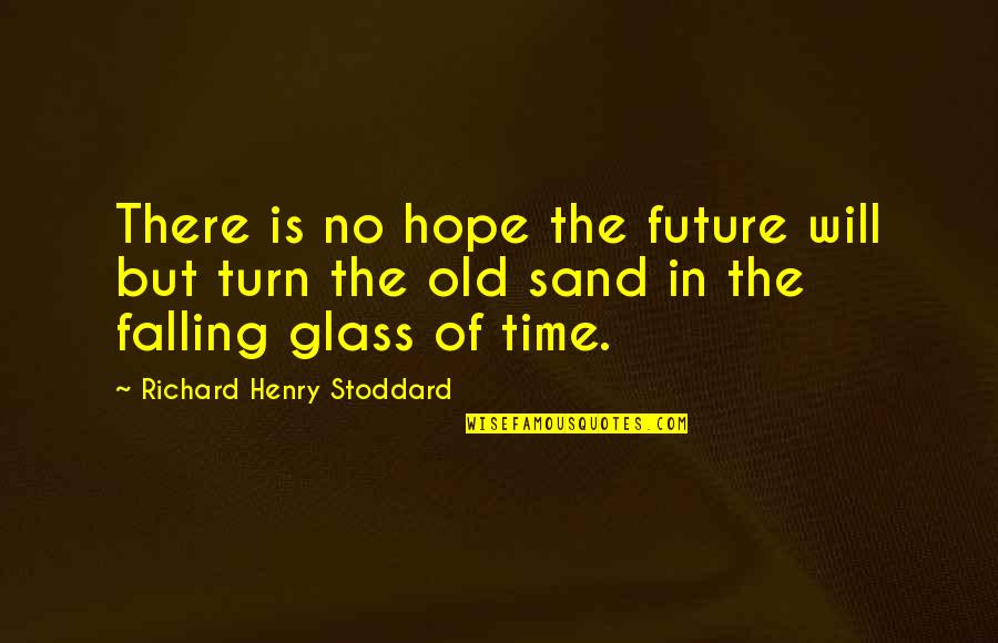 Exerts Quotes By Richard Henry Stoddard: There is no hope the future will but