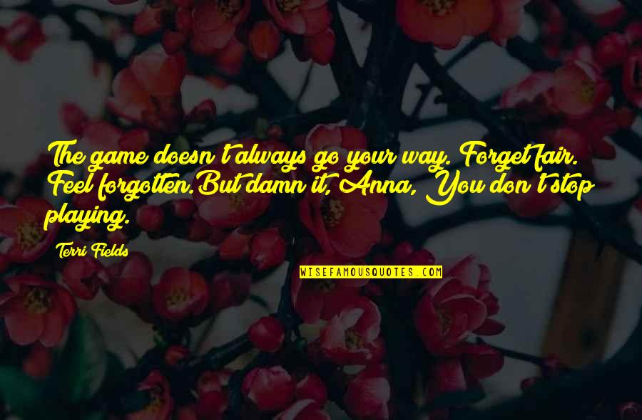 Exes And Ohs Quotes By Terri Fields: The game doesn't always go your way. Forget