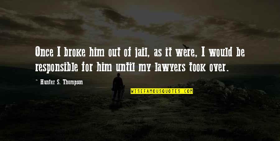 Exes Goodreads Quotes By Hunter S. Thompson: Once I broke him out of jail, as Exes Goodreads Quotes By Hunter S. Thompson: Once I broke him out of jail, as