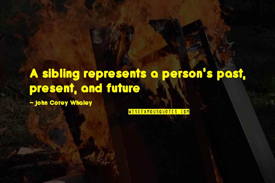 Exes Goodreads Quotes By John Corey Whaley: A sibling represents a person's past, present, and Exes Goodreads Quotes By John Corey Whaley: A sibling represents a person's past, present, and