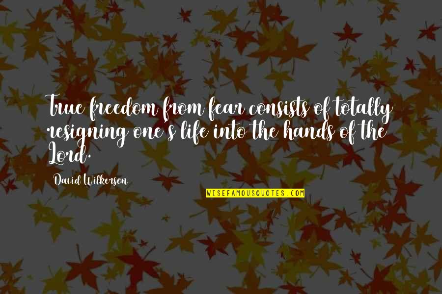 Exes Lying Quotes By David Wilkerson: True freedom from fear consists of totally resigning