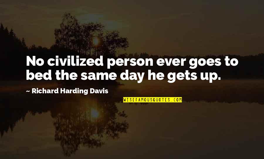 Exes Not Being Friends Quotes By Richard Harding Davis: No civilized person ever goes to bed the Exes Not Being Friends Quotes By Richard Harding Davis: No civilized person ever goes to bed the