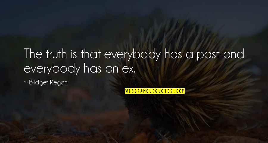 Exes Quotes By Bridget Regan: The truth is that everybody has a past