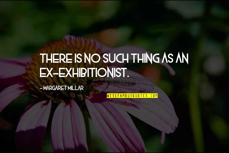 Exes Quotes By Margaret Millar: There is no such thing as an ex-exhibitionist.