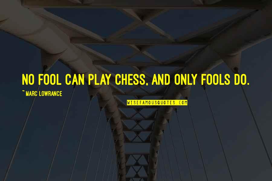 Exes Talking About You Quotes By Marc Lowrance: No fool can play chess, and only fools Exes Talking About You Quotes By Marc Lowrance: No fool can play chess, and only fools